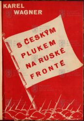 WAGNER, Karel. S českým plukem na ruské frontě