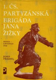 Obálka knihy; PŘIKRYL, Josef. 1. čs. partyzánská brigáda Jana Žižky: srpen – listopad 1944